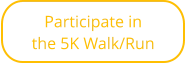 Participate in  the 5K Walk/Run