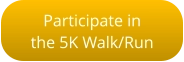 Participate in  the 5K Walk/Run