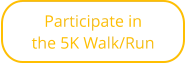 Participate in  the 5K Walk/Run