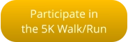 Participate in  the 5K Walk/Run